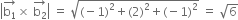 open vertical bar stack straight b subscript 1 with rightwards arrow on top cross times space stack straight b subscript 2 with rightwards arrow on top close vertical bar space equals space square root of left parenthesis negative 1 right parenthesis squared plus left parenthesis 2 right parenthesis squared plus left parenthesis negative 1 right parenthesis squared end root space equals space square root of 6