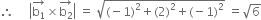 therefore space space space space space open vertical bar stack straight b subscript 1 with rightwards arrow on top cross times stack straight b subscript 2 with rightwards arrow on top close vertical bar space equals space square root of left parenthesis negative 1 right parenthesis squared plus left parenthesis 2 right parenthesis squared plus left parenthesis negative 1 right parenthesis squared end root space equals square root of 6