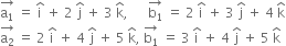 stack straight a subscript 1 with rightwards arrow on top space equals space straight i with hat on top space plus space 2 space straight j with hat on top space plus space 3 space straight k with hat on top comma space space space space space space stack straight b subscript 1 with rightwards arrow on top space equals space 2 space straight i with hat on top space plus space 3 space straight j with hat on top space plus space 4 space straight k with hat on top
stack straight a subscript 2 with rightwards arrow on top space equals space 2 space straight i with hat on top space plus space 4 space straight j with hat on top space plus space 5 space straight k with hat on top comma space stack straight b subscript 1 with rightwards arrow on top space equals space 3 space straight i with hat on top space plus space 4 space straight j with hat on top space plus space 5 space straight k with hat on top