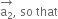 stack straight a subscript 2 with rightwards arrow on top comma space so space that