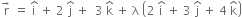 straight r with rightwards arrow space on top equals space straight i with hat on top space plus space 2 space straight j with hat on top space plus space space 3 space straight k with hat on top space plus space straight lambda space open parentheses 2 space straight i with hat on top space plus space 3 space straight j with hat on top space plus space 4 space straight k with hat on top close parentheses