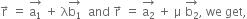 straight r with rightwards arrow on top space equals space stack straight a subscript 1 with rightwards arrow on top space plus space straight lambda stack straight b subscript 1 with rightwards arrow on top space space and space straight r with rightwards arrow on top space equals space stack straight a subscript 2 with rightwards arrow on top space plus space straight mu space stack straight b subscript 2 with rightwards arrow on top comma space we space get comma