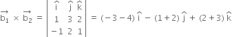 stack straight b subscript 1 with rightwards arrow on top space cross times space stack straight b subscript 2 with rightwards arrow on top space equals space open vertical bar table row cell straight i with hat on top end cell cell straight j with hat on top end cell cell straight k with hat on top end cell row 1 3 2 row cell negative 1 end cell 2 1 end table close vertical bar space equals space left parenthesis negative 3 minus 4 right parenthesis space straight i with hat on top space minus space left parenthesis 1 plus 2 right parenthesis space straight j with hat on top space plus space left parenthesis 2 plus 3 right parenthesis space straight k with hat on top