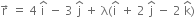 straight r with rightwards arrow on top space equals space 4 space straight i with hat on top space minus space 3 space straight j with hat on top space plus space straight lambda left parenthesis straight i with hat on top space plus space 2 space straight j with hat on top space minus space 2 space straight k with hat on top right parenthesis