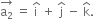 stack straight a subscript 2 with rightwards arrow on top space equals space straight i with hat on top space plus space straight j with hat on top space minus space straight k with hat on top.