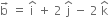 straight b with rightwards arrow on top space equals space straight i with hat on top space plus space 2 space straight j with hat on top space minus space 2 space straight k with hat on top