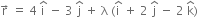 straight r with rightwards arrow on top space equals space 4 space straight i with hat on top space minus space 3 space straight j with hat on top space plus space straight lambda space left parenthesis straight i with hat on top space plus space 2 space straight j with hat on top space minus space 2 space straight k with hat on top right parenthesis