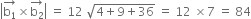 open vertical bar stack straight b subscript 1 with rightwards arrow on top cross times stack straight b subscript 2 with rightwards arrow on top close vertical bar space equals space 12 space square root of 4 plus 9 plus 36 end root space equals space 12 space cross times 7 space equals space 84