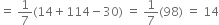 equals space 1 over 7 left parenthesis 14 plus 114 minus 30 right parenthesis space equals space 1 over 7 left parenthesis 98 right parenthesis space equals space 14