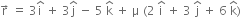 straight r with rightwards arrow on top space equals space 3 straight i with hat on top space plus space 3 straight j with hat on top space minus space 5 space straight k with hat on top space plus space straight mu space left parenthesis 2 space straight i with hat on top space plus space 3 space straight j with hat on top space plus space 6 space straight k with hat on top right parenthesis