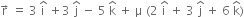 straight r with rightwards arrow on top space equals space 3 space straight i with hat on top space plus 3 space straight j with hat on top space minus space 5 space straight k with hat on top space plus space straight mu space left parenthesis 2 space straight i with hat on top space plus space 3 space straight j with hat on top space plus space 6 space straight k with hat on top right parenthesis