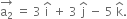 stack straight a subscript 2 with rightwards arrow on top space equals space 3 space straight i with hat on top space plus space 3 space straight j with hat on top space minus space 5 space straight k with hat on top.