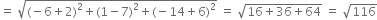 equals space square root of left parenthesis negative 6 plus 2 right parenthesis squared plus left parenthesis 1 minus 7 right parenthesis squared plus left parenthesis negative 14 plus 6 right parenthesis squared end root space equals space square root of 16 plus 36 plus 64 end root space equals space square root of 116