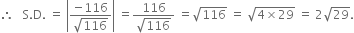 therefore space space space straight S. straight D. space equals space open vertical bar fraction numerator negative 116 over denominator square root of 116 end fraction close vertical bar space equals fraction numerator 116 over denominator square root of 116 end fraction space equals square root of 116 space equals space square root of 4 cross times 29 end root space equals space 2 square root of 29.