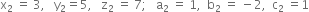 straight x subscript 2 space equals space 3 comma space space space straight y subscript 2 equals 5 comma space space space straight z subscript 2 space equals space 7 semicolon space space space straight a subscript 2 space equals space 1 comma space space straight b subscript 2 space equals space minus 2 comma space space straight c subscript 2 space equals 1