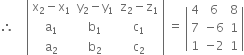 therefore space space space space open vertical bar table row cell straight x subscript 2 minus straight x subscript 1 end cell cell straight y subscript 2 minus straight y subscript 1 end cell cell straight z subscript 2 minus straight z subscript 1 end cell row cell straight a subscript 1 end cell cell straight b subscript 1 end cell cell straight c subscript 1 end cell row cell straight a subscript 2 end cell cell straight b subscript 2 end cell cell straight c subscript 2 end cell end table close vertical bar space equals space open vertical bar table row 4 6 8 row 7 cell negative 6 end cell 1 row 1 cell negative 2 end cell 1 end table close vertical bar