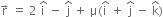 straight r with rightwards arrow on top space equals space 2 space straight i with hat on top space minus space straight j with hat on top space plus space straight mu left parenthesis straight i with hat on top space plus space straight j with hat on top space minus space straight k with hat on top right parenthesis