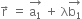 straight r with rightwards arrow on top space equals space stack straight a subscript 1 with rightwards arrow on top space plus space straight lambda stack straight b subscript 1 with rightwards arrow on top