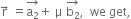 straight r with rightwards arrow on top space equals stack straight a subscript 2 with rightwards arrow on top plus space straight mu space stack straight b subscript 2 with rightwards arrow on top comma space space we space get comma