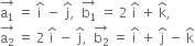 stack straight a subscript 1 with rightwards arrow on top space equals space straight i with hat on top space minus space straight j with hat on top comma space space stack straight b subscript 1 with rightwards arrow on top space equals space 2 space straight i with hat on top space plus space straight k with hat on top comma
stack straight a subscript 2 with rightwards arrow on top space equals space 2 space straight i with hat on top space minus space straight j with hat on top comma space space stack straight b subscript 2 with rightwards arrow on top space equals space straight i with hat on top space plus space straight j with hat on top space minus space straight k with hat on top