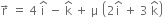 straight r with rightwards arrow on top space equals space 4 space straight i with hat on top space minus space straight k with hat on top space plus space straight mu space open parentheses 2 straight i with hat on top space plus space 3 space straight k with hat on top close parentheses