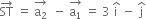 ST with rightwards arrow on top space equals space stack straight a subscript 2 with rightwards arrow on top space space minus space stack straight a subscript 1 with rightwards arrow on top space equals space 3 space straight i with hat on top space minus space straight j with hat on top