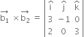 stack straight b subscript 1 with rightwards arrow on top space cross times stack straight b subscript 2 with rightwards arrow on top space equals space open vertical bar table row cell straight i with hat on top end cell cell straight j with hat on top end cell cell straight k with hat on top end cell row 3 cell negative 1 end cell 0 row 2 0 3 end table close vertical bar