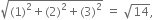 square root of left parenthesis 1 right parenthesis squared plus left parenthesis 2 right parenthesis squared plus left parenthesis 3 right parenthesis squared end root space equals space square root of 14 comma