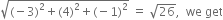 square root of left parenthesis negative 3 right parenthesis squared plus left parenthesis 4 right parenthesis squared plus left parenthesis negative 1 right parenthesis squared end root space equals space square root of 26 comma space space we space get