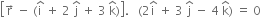 open square brackets straight r with rightwards arrow on top space minus space left parenthesis straight i with hat on top space plus space 2 space straight j with hat on top space plus space 3 space straight k with hat on top right parenthesis close square brackets. space space space left parenthesis 2 straight i with hat on top space plus space 3 space straight j with hat on top space minus space 4 space straight k with hat on top right parenthesis space equals space 0