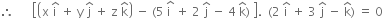 therefore space space space space space space open square brackets open parentheses straight x space straight i with hat on top space plus space straight y space straight j with hat on top space plus space straight z space straight k with hat on top close parentheses space minus space left parenthesis 5 space stack straight i space with hat on top space plus space 2 space straight j with hat on top space minus space 4 space straight k with hat on top right parenthesis space close square brackets. space space left parenthesis 2 space straight i with hat on top space plus space 3 space straight j with hat on top space minus space straight k with hat on top right parenthesis space equals space 0