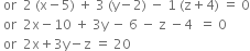 space or space space 2 space left parenthesis straight x minus 5 right parenthesis space plus space 3 space left parenthesis straight y minus 2 right parenthesis space minus space 1 space left parenthesis straight z plus 4 right parenthesis space equals space 0
space or space space 2 straight x minus 10 space plus space 3 straight y space minus space 6 space minus space straight z space minus 4 space space equals space 0
space or space space 2 straight x plus 3 straight y minus straight z space equals space 20