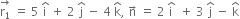 stack straight r subscript 1 with rightwards arrow on top space equals space 5 space straight i with hat on top space plus space 2 space straight j with hat on top space minus space 4 space straight k with hat on top comma space straight n with rightwards arrow on top space equals space 2 space straight i with hat on top space space plus space 3 space straight j with hat on top space minus space straight k with hat on top