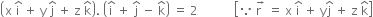 open parentheses straight x space straight i with hat on top space plus space straight y space straight j with hat on top space plus space straight z space straight k with hat on top close parentheses. space open parentheses straight i with hat on top space plus space straight j with hat on top space minus space straight k with hat on top close parentheses space equals space 2 space space space space space space space space space space space space open square brackets because space stack straight r space with rightwards arrow on top space equals space straight x space straight i with hat on top space plus space straight y straight j with hat on top space plus space straight z space straight k with hat on top close square brackets