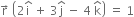 straight r with rightwards arrow on top space open parentheses 2 straight i with hat on top space plus space 3 straight j with hat on top space minus space 4 space straight k with hat on top close parentheses space equals space 1