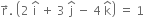 straight r with rightwards arrow on top. space open parentheses 2 space straight i with hat on top space plus space 3 space straight j with hat on top space minus space 4 space straight k with hat on top close parentheses space equals space 1