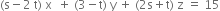 left parenthesis straight s minus 2 space straight t right parenthesis space straight x space space plus space left parenthesis 3 minus straight t right parenthesis space straight y space plus space left parenthesis 2 straight s plus straight t right parenthesis space straight z space equals space 15