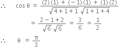 therefore space space space space space space cos space straight theta space equals space fraction numerator left parenthesis 2 right parenthesis thin space left parenthesis 1 right parenthesis space plus space left parenthesis negative 1 right parenthesis thin space left parenthesis 1 right parenthesis space plus space left parenthesis 1 right parenthesis thin space left parenthesis 2 right parenthesis over denominator square root of 4 plus 1 plus 1 end root space square root of 1 plus 1 plus 4 end root end fraction
space space space space space space space space space space space space space space space space space space space space equals space fraction numerator 2 minus 1 plus 2 over denominator square root of 6 space square root of 6 end fraction space equals space 3 over 6 space equals space 1 half
therefore space space space space space space space straight theta space space equals space straight pi over 3