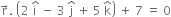 straight r with rightwards arrow on top. space open parentheses 2 space straight i with hat on top space minus space 3 space straight j with hat on top space plus space 5 space straight k with hat on top close parentheses space plus space 7 space equals space 0