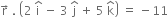 straight r with rightwards arrow on top space. space open parentheses 2 space straight i with hat on top space minus space 3 space straight j with hat on top space plus space 5 space straight k with hat on top close parentheses space equals space minus 11