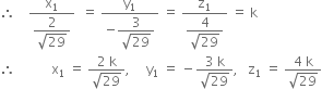 therefore space space space space fraction numerator straight x subscript 1 over denominator begin display style fraction numerator 2 over denominator square root of 29 end fraction end style end fraction space space equals space fraction numerator straight y subscript 1 over denominator negative begin display style fraction numerator 3 over denominator square root of 29 end fraction end style end fraction space equals space fraction numerator straight z subscript 1 over denominator begin display style fraction numerator 4 over denominator square root of 29 end fraction end style end fraction space equals space straight k
therefore space space space space space space space space space space space straight x subscript 1 space equals space fraction numerator 2 space straight k over denominator square root of 29 end fraction comma space space space space space straight y subscript 1 space equals space minus fraction numerator 3 space straight k over denominator square root of 29 end fraction comma space space space straight z subscript 1 space equals space fraction numerator 4 space straight k over denominator square root of 29 end fraction