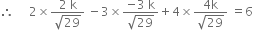 therefore space space space space space 2 cross times fraction numerator 2 space straight k over denominator square root of 29 end fraction space minus 3 cross times fraction numerator negative 3 space straight k over denominator square root of 29 end fraction plus 4 cross times fraction numerator 4 straight k over denominator square root of 29 end fraction space equals 6