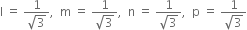 straight l space equals space fraction numerator 1 over denominator square root of 3 end fraction comma space space straight m space equals space fraction numerator 1 over denominator square root of 3 end fraction comma space space straight n space equals space fraction numerator 1 over denominator square root of 3 end fraction comma space space straight p space equals space fraction numerator 1 over denominator square root of 3 end fraction