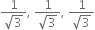 fraction numerator 1 over denominator square root of 3 end fraction comma space fraction numerator 1 over denominator square root of 3 end fraction comma space fraction numerator 1 over denominator square root of 3 end fraction