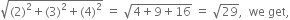 square root of left parenthesis 2 right parenthesis squared plus left parenthesis 3 right parenthesis squared plus left parenthesis 4 right parenthesis squared end root space equals space square root of 4 plus 9 plus 16 end root space equals space square root of 29 comma space space we space get comma