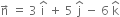 straight n with rightwards arrow on top space equals space 3 space straight i with hat on top space plus space 5 space straight j with hat on top space minus space 6 space straight k with hat on top