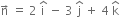 straight n with rightwards arrow on top space equals space 2 space straight i with hat on top space minus space 3 space straight j with hat on top space plus space 4 space straight k with hat on top