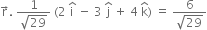 straight r with rightwards arrow on top. space fraction numerator 1 over denominator square root of 29 end fraction space left parenthesis 2 space straight i with hat on top space minus space 3 space straight j with hat on top space plus space 4 space straight k with hat on top right parenthesis space equals space fraction numerator 6 over denominator square root of 29 end fraction