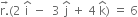 stack straight r. with rightwards arrow on top left parenthesis 2 space straight i with hat on top space minus space space 3 space straight j with hat on top space plus space 4 space straight k with hat on top right parenthesis space equals space 6