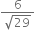 fraction numerator 6 over denominator square root of 29 end fraction